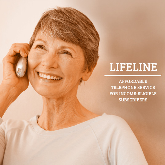 Click here for more information about Lifeline, an affordable telephone service for income-eligible subscribers.