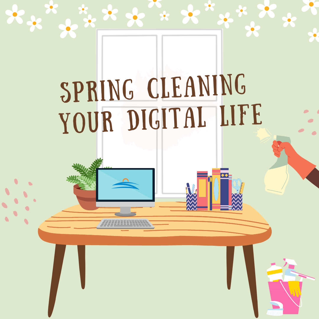 Your guide to spring cleaning your digital life! Get some digital housekeeping done this spring!